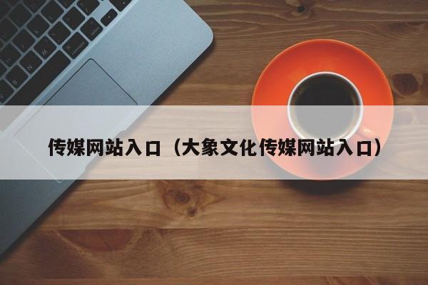 传媒网站入口（大象文化传媒网站入口）