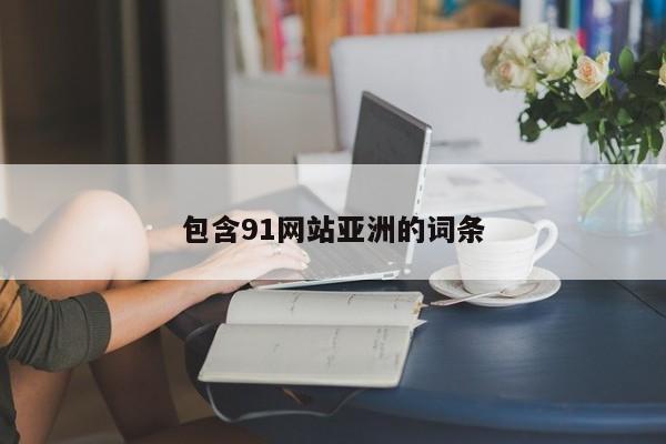 包含91网站亚洲的词条