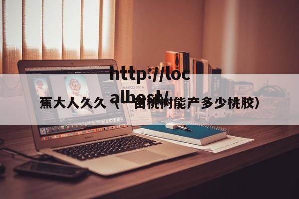 蕉大人久久(一亩桃树能产多少桃胶)